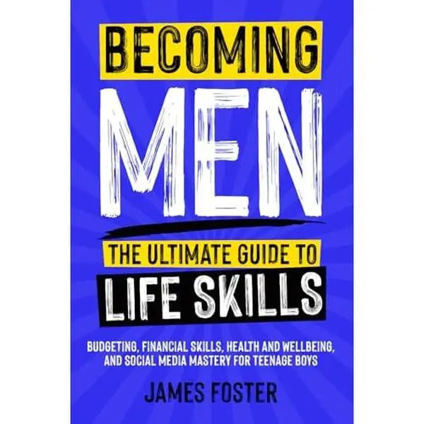 USED-Becoming Men - The Ultimate Guide to Life Skills: Budgeting, Financial Skills, Health and Wellbeing, and Social Media Mastery for Teenage Boys by James Foster (Paperback)
