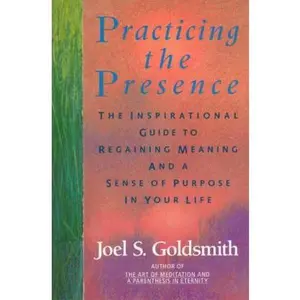 USED-Practicing the Presence: The Inspirational Guide to Regaining Meaning and a Sense of Purpose in Your Life by Goldsmith, Joel S. (Paperback)
