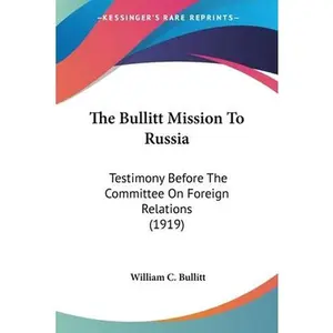 USED-The Bullitt Mission To Russia: Testimony Before The Committee On Foreign Relations (1919) by Bullitt, William C. (Paperback)