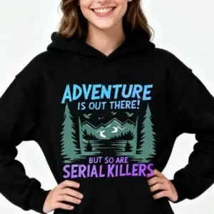 Womens Long Sleeve Hoodies Unisex Sweatshirt Adventure Graphic Print Adventure Is Out There But So Are Serial Killers Wilderness Design Stretchy Blend, hine Washable, Everyday Comt, Comtable Fit Tee for Women Men Girls Adults Size S M--3XL