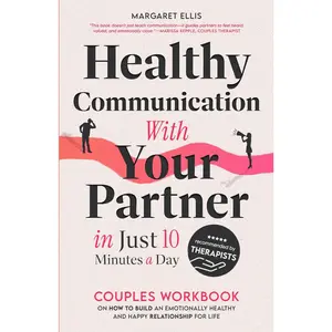Healthy Communication with Your Partner in Just 10 Minutes a Day: Couples Workbook on How to Build an Emotionally Healthy & Happy Relationship for Life (My Healthy Relationship)