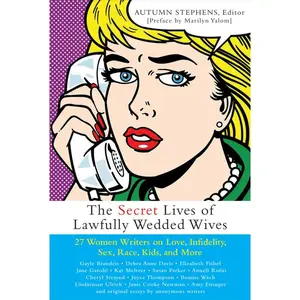 USED-The Secret Lives of Lawfully Wedded Wives: 27 Women Writers on Love, Infidelity, Sex Roles, Race, Kids, and More by Autumn Stephens (Paperback)