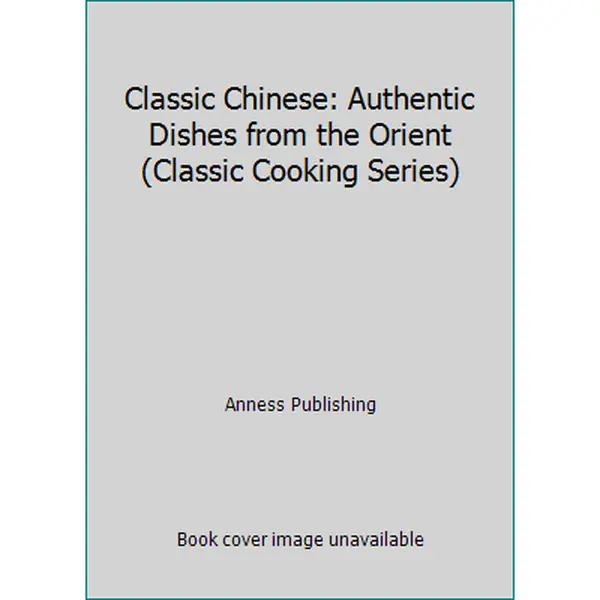 USED-Classic Chinese: Authentic Dishes from the Orient (Classic Cooking Series) by Anness Publishing (Hardcover)