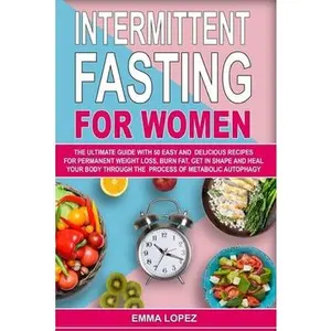 USED-Intermittent Fasting For Women: The Ultimate Guide With 50 Easy and Delicious Recipes for Permanent Weight-Loss, Burn-Fat, Get in Shape and Heal Your by Lopez, Emma (Paperback)