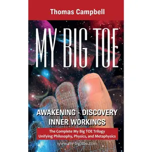 My Big TOE Awakening Discovery Inner Workings: The Complete My Big TOE Trilogy Unifying Philosophy, Physics and Metaphysics -- Thomas Campbell - Hardcover