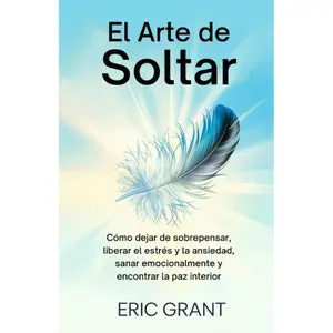 The Art of Letting Go: How to Stop Overthinking, Release Stress and Anxiety, Heal Emotions, and Find Inner Peace (Spanish Edition)