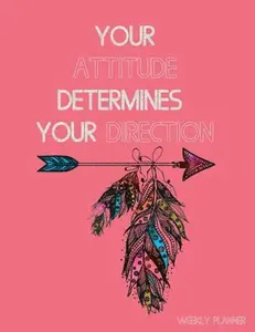 USED-Your Attitude Determines Your Direction Weekly Planner: 2018-2019 Weekly Planner Mid Year - Motivational Quotes, to Do Lists + More by Planners, Pretty (Paperback)
