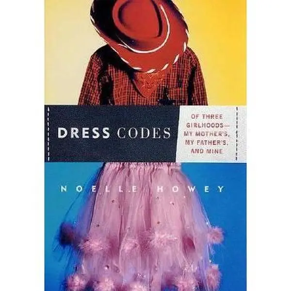 USED-Dress Codes: Of Three Girlhoods--My Mother's, My Father's, and Mine by Noelle Howey (Hardcover)