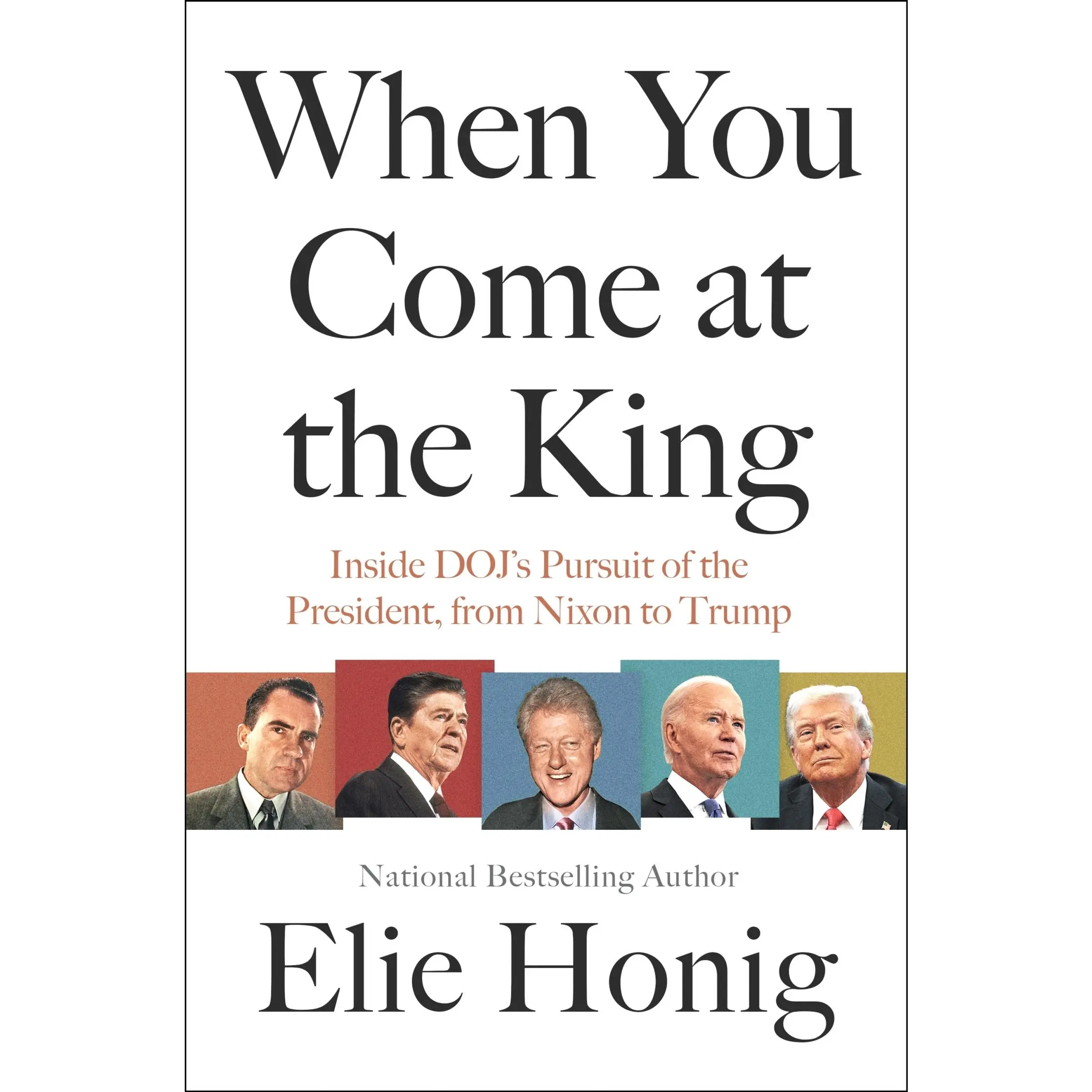 When You Come at the King: Inside DOJ's Pursuit of the President, from Nixon to Trump by Elie Honig [Hardback Book]