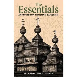 The Essentials: An Orthodox Christian Catechism -- Archpriest Pavel Soucek, Paperback