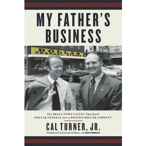 USED-My Father's Business: The Small-Town Values That Built Dollar General Into a Billion-Dollar Company by Turner, Cal (Paperback)