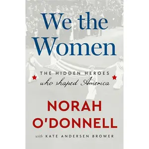 We the Women: The Hidden Heroes Who Shaped America by Norah O'Donnell, Kate Andersen Brower