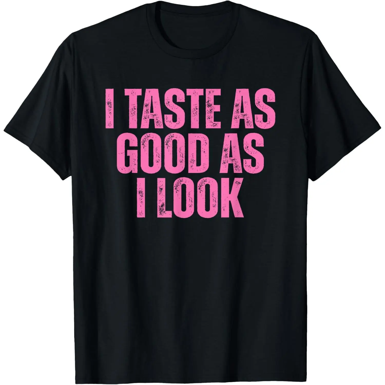 I Taste As Good As I Look Graphic Funny Quote Saying T-Shirt
