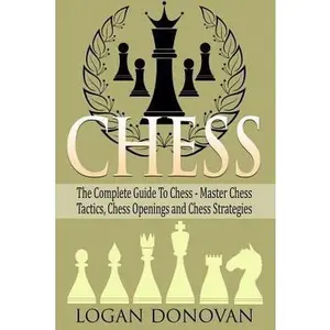 USED-Chess: The Complete Guide to Chess - Master: Chess Tactics, Chess Openings, and Chess Strategies by Donovan, Logan (Paperback)