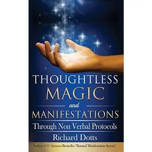USED-Thoughtless Magic and Manifestations: Through Non Verbal Protocols by Dotts, Richard (Paperback)