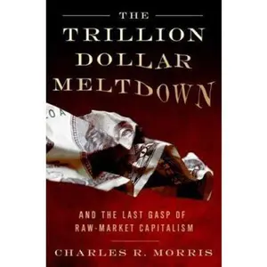 USED Book - The Trillion Dollar Meltdown: Easy Money, High Rollers, and the Great Credit Crash by Charles R. Morris (Hardcover) - english