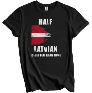 Half Latvian Is Better Than None Funny Latvia T-Shirt