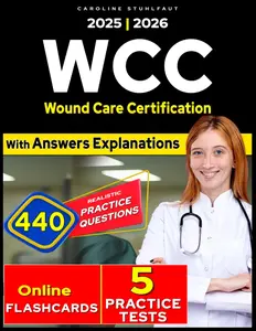 Wound Care Certification study guide, 440 Practice Questions including Answer Explanations and 5 Mock up tests for WCC Exam