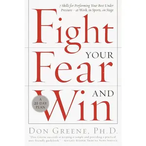 USED-Fight Your Fear and Win: Seven Skills for Performing Your Best Under Pressure--At Work, in Sports, on Stage by Greene, Don (Paperback)