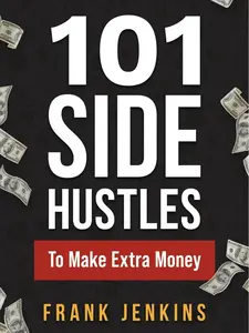 101 Side Hustles To Make Extra Money Paperback (English Edition by Frank Jenkins) – Freelancing, Online Selling, Creative Gigs, Real Estate, Passive Income, At-Home Opportunities for Increasing Monthly Income