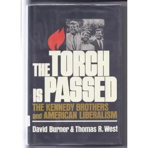 USED-The Torch Is Passed: The Kennedy Brothers and American Liberalism by David Burner (Hardcover)