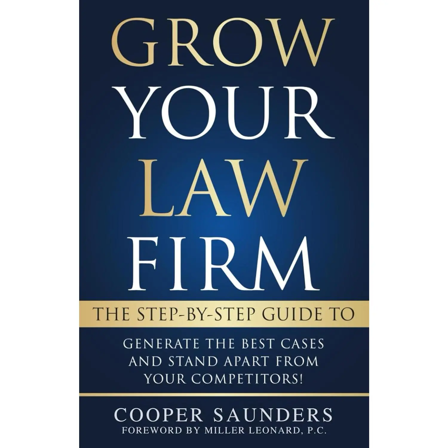 Grow Your Law Firm: The Step-By-Step Guide To Generate The Best Cases And Stand Apart From Your Competitors!