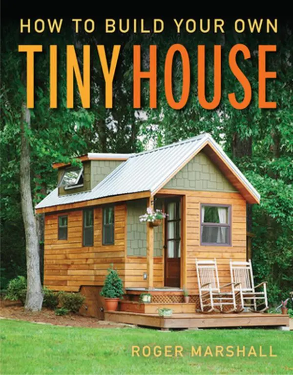 How to Build Your Own Tiny House: The Complete Step-By-Step Guide -- Roger Marshall, Paperback