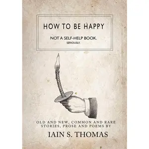 USED-How to be Happy: Not a Self-Help Book. Seriously. by Iain S. Thomas (Paperback)