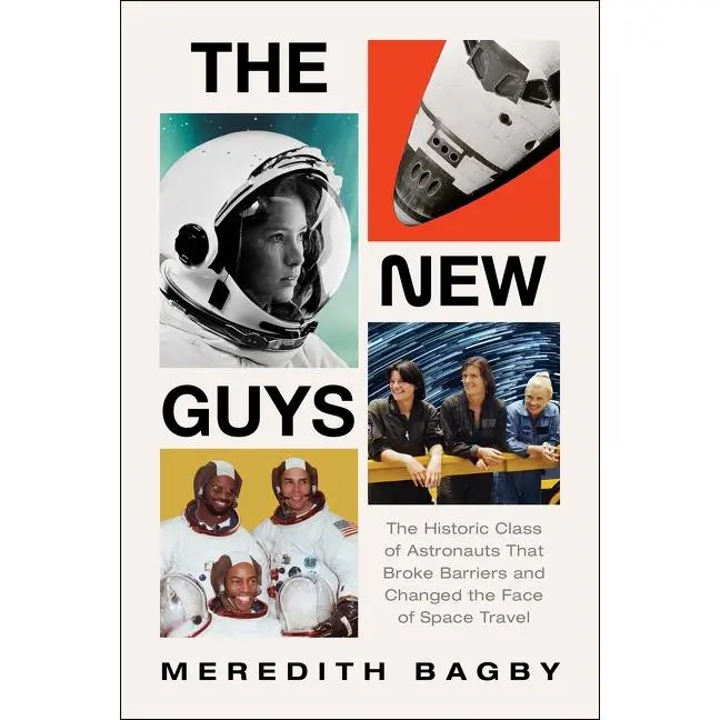 The New Guys: The Historic Class of Astronauts That Broke Barriers and Changed the Face of Space Travel by Meredith Bagby [Hardback Book]
