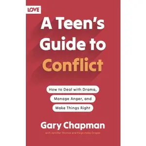 A Teen's Guide to Conflict: How to Deal with Drama, Manage Anger, and Make Things Right -- Gary Chapman, Paperback
