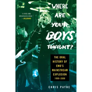 Where Are Your Boys Tonight?: The Oral History of Emo's Mainstream Explosion 1999-2008 by Chris Payne [Paperback Book]