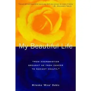 USED-My Beautiful Life: How Macrobiotics Brought Me from Cancer to Radiant Health by Milenka Dobic (Paperback)
