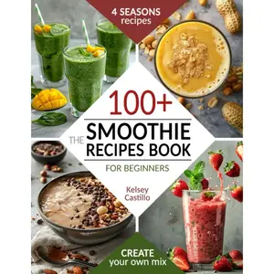 The Smoothie Recipes Book for Beginners: The Guide to 100+ Quick & Easy Tasty Blends for 4 Seasons. For Kids and Adults. Boost your Energy and Control Weight. Create Your Own Healthy and Nutrient Mix Paperback – July 24, 2024
