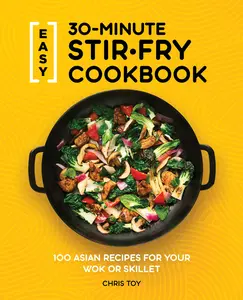USED-Easy 30-Minute Stir-Fry Cookbook: 100 Asian Recipes for Your Wok or Skillet by Toy, Chris (Paperback)