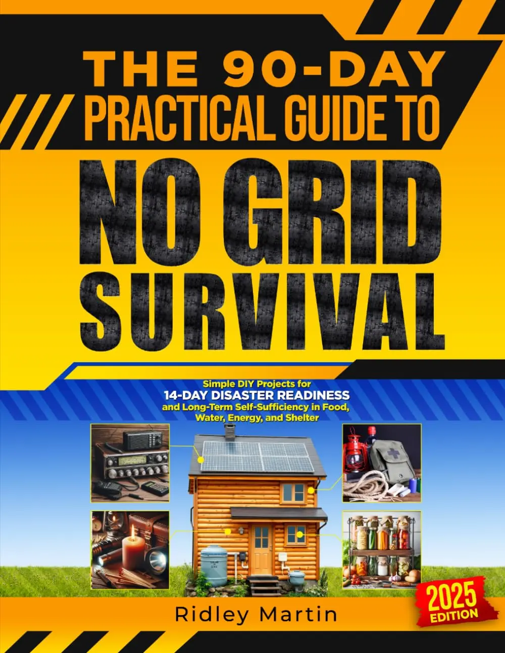 The 90-Day Practical Guide to No Grid Survival: Simple DIY Projects for 14-Day Disaster Readiness and Long-Term Self-Sufficiency in Food, W
