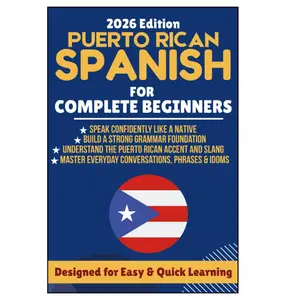Puerto Rican Spanish for Complete Beginners: From Zero to Confident Speaker with Real-Life Dialogues, Natural Conversations, Essential Vocabulary, Common Expressions, and Practice Exercises