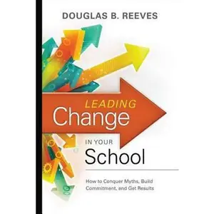 USED-Leading Change in Your School: How to Conquer Myths, Build Commitment, and Get Results by Reeves, Douglas B. (Paperback)