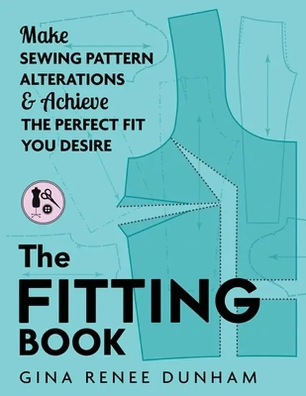 The Fitting Book: Adjust Sewing Patterns, Get Fitting Tips, Customization Scale, Patternmaking Supplies & Corresponding Simple Videos - Gina Renee Dunham, Paperback (Lifestyle & Hobbies Crafts & DIY Guide)
