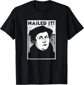 Funny Martin Luther Nailed It Reformation Shirt | Gift T-Shirt Pure Cotton Graphic Tees Menswear Top: Gifts for Men & Women