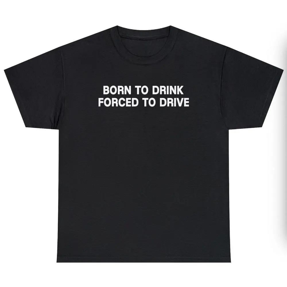 Born To Drink Forced To Drive Shirt, Funny Shirt, Alcohol Shirt, DUI Shirt, Offensive Shirt, Day Drinking Shirt, Oddly Specific Shirt graphic tees