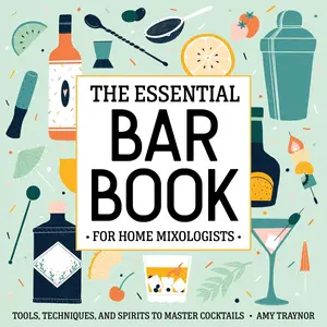 The Essential Bar Book for Home Mixologists: Tools, Techniques, and Spirits to Master Cocktails -- Amy Traynor - Paperback