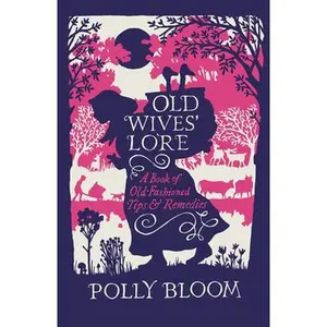 USED Book - Old Wives' Lore: A Book of Old-Fashioned Tips & Remedies by Bloom, Polly (Hardcover) - english
