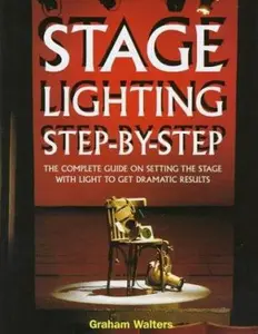 USED-Stage Lighting Step-By-Step: The Complete Guide on Setting the Stage With Light to Get Dramatic Results by Graham Walters (Hardcover)
