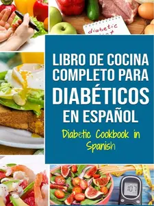 LIBRO DE COCINA COMPLETO PARA DIABÉTICOS En Español / Diabetic Cookbook in Spanish (Spanish Edition)