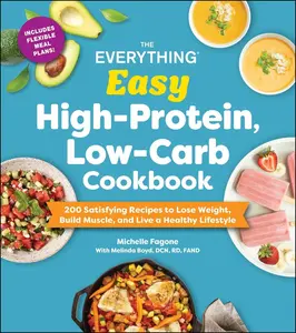 EVERYTHING EASY HIGH-PROTEIN, LOW-CARB COOKBOOK: 200 SATISFYING RECIPES TO LOSE WEIGHT, BUILD MUSCLE, AND LIVE A HEALTHY LIFESTYL [Tradepaper]