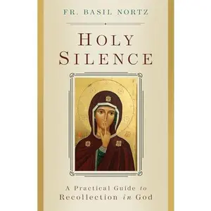 Holy Silence: A Practical Guide to Recollection in God -- Basil Nortz, Paperback