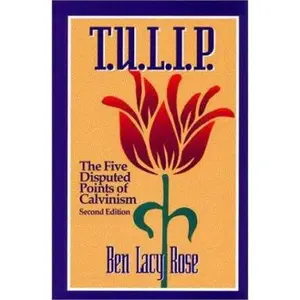 USED-T.u.l.i.p.: The Five Disputed Points of Calvinism by Ben Lacy Rose (Paperback)