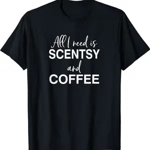 All I Need Scentsy And Coffee Funny Coffee Drining Lover T-shirt