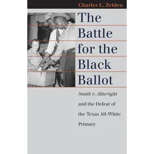 USED-The Battle for the Black Ballot: Smith V. Allwright and the Defeat of the Texas All-White Primary by Zelden, Charles L. (Hardcover)