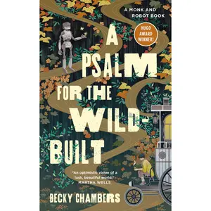 A Psalm for the Wild-Built: A Monk and Robot Book -- Becky Chambers - Hardcover